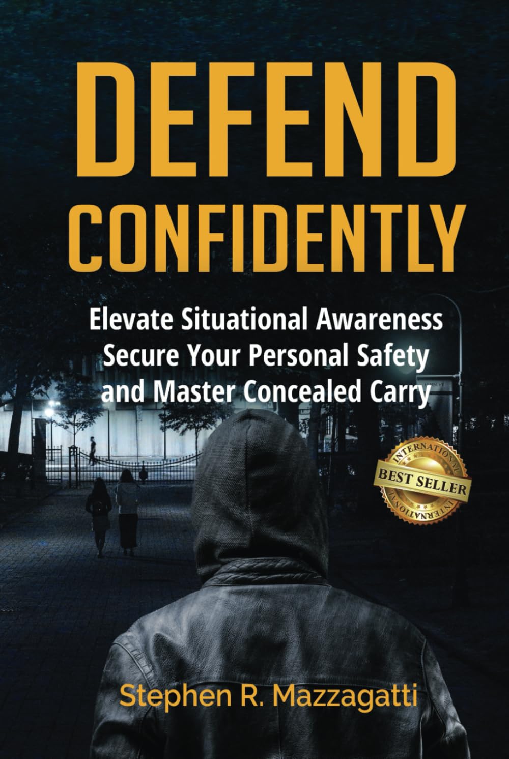 Defend Confidently: Elevate Situational Awareness, Secure Your Personal Safety, and Master Concealed Carry