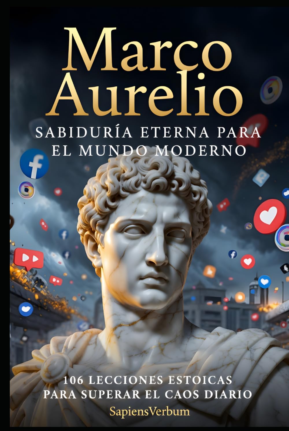 Marco Aurelio - Sabiduría Eterna para el Mundo Moderno: 106 lecciones estoicas para superar el caos diario