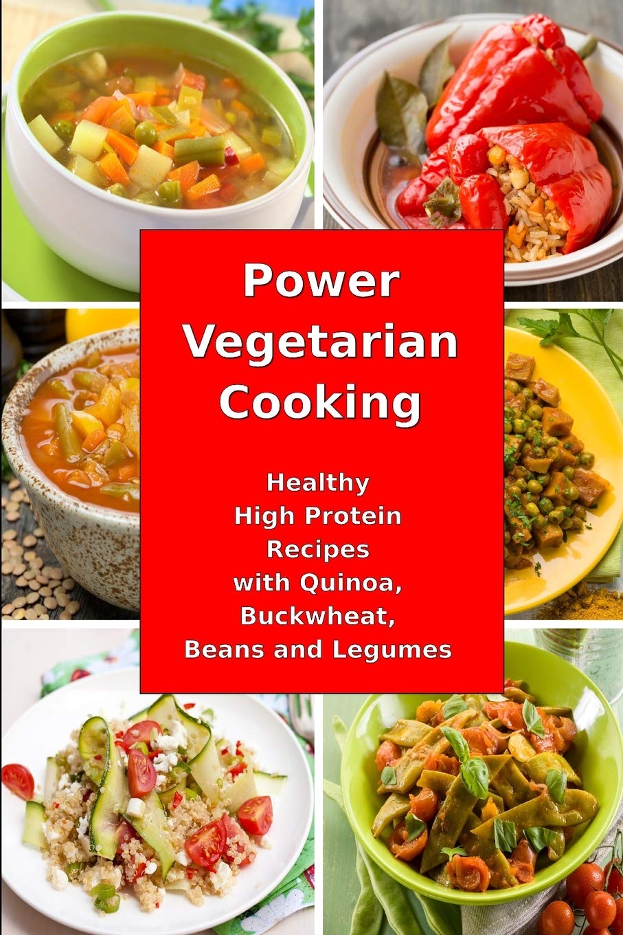 Power Vegetarian Cooking: Healthy High Protein Recipes with Quinoa, Buckwheat, Beans and Legumes: Health and Fitness Books (The Everyday Cookbook)