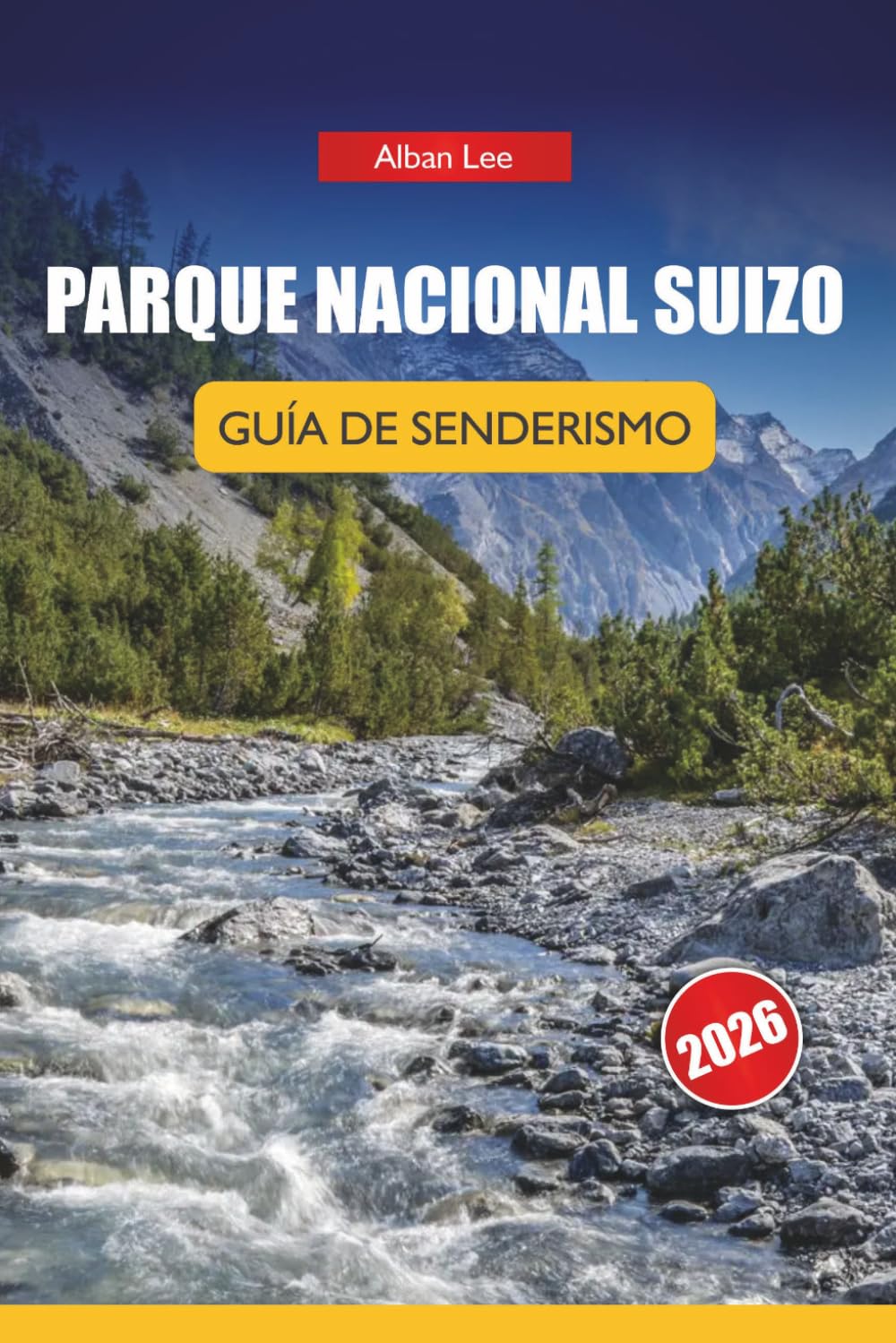 PARQUE NACIONAL SUIZO GUÍA DE SENDERISMO 2026: Rutas detalladas de un día y consejos prácticos de seguridad para visitantes alpinos independientes: 18 (Trailblazer’s Ultimate Hiking Guides)
