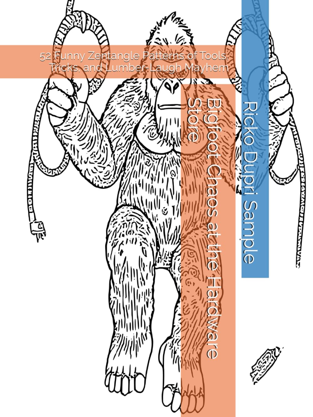 Bigfoot Chaos at the Hardware Store: 52 Funny Zentangle Patterns of Tools, Tricks, and Lumber-Laugh Mayhem