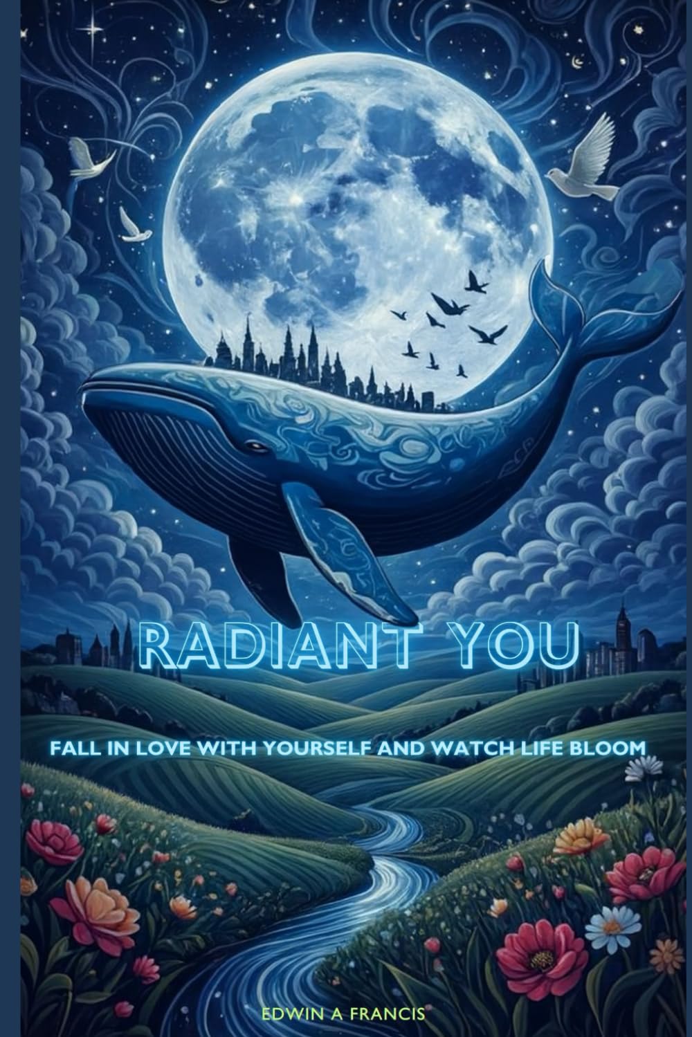 RADIANT YOU: FALL IN LOVE WITH YOURSELF AND WATCH LIFE BLOOM