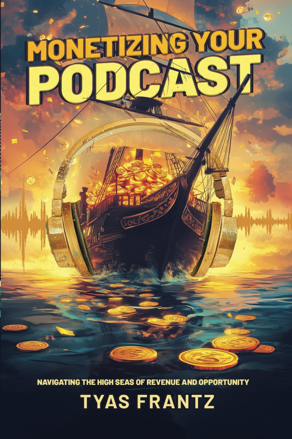 Monetizing Your Podcast: Navigating the High Seas of Revenue and Opportunity (Podcaster’s Compass Series Paperback)