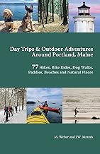 Day Trips & Outdoor Adventures Around Portland, Maine: 77 Hikes, Bike Rides, Paddles, Beaches and Natural Places