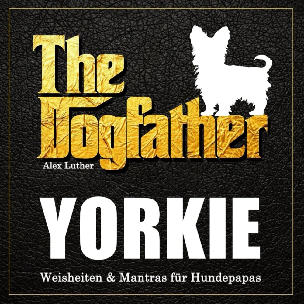 The Dogfather: Yorkie Weisheiten & Mantras für Hundepapas