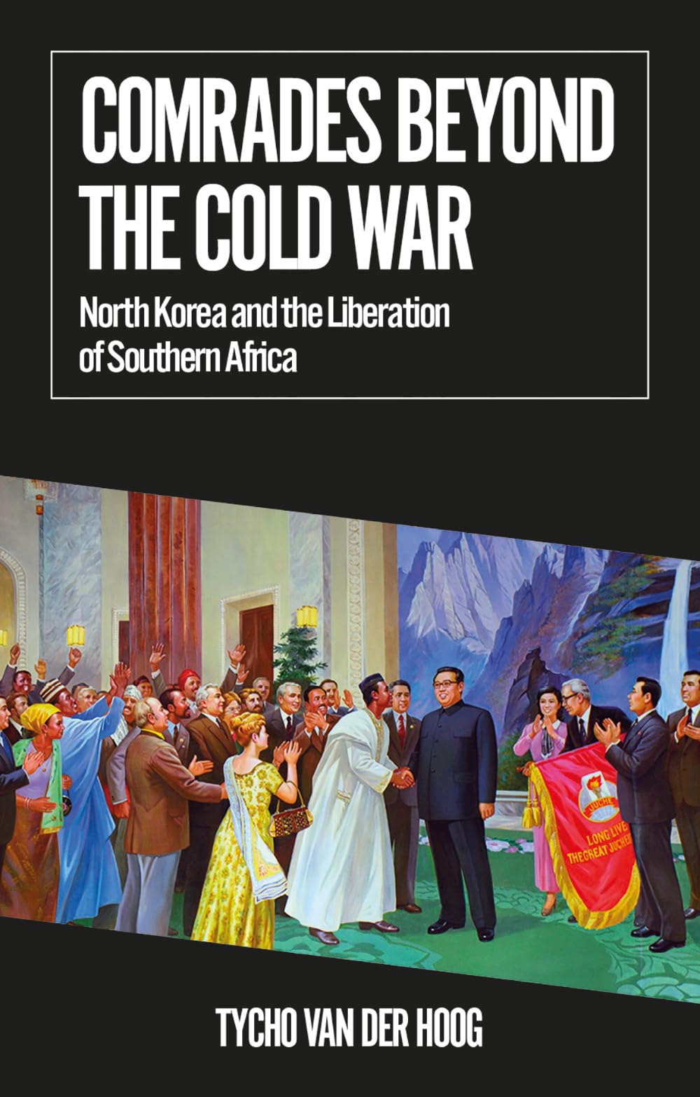 Comrades Beyond the Cold War : North Korea and the Liberation of Southern Africa