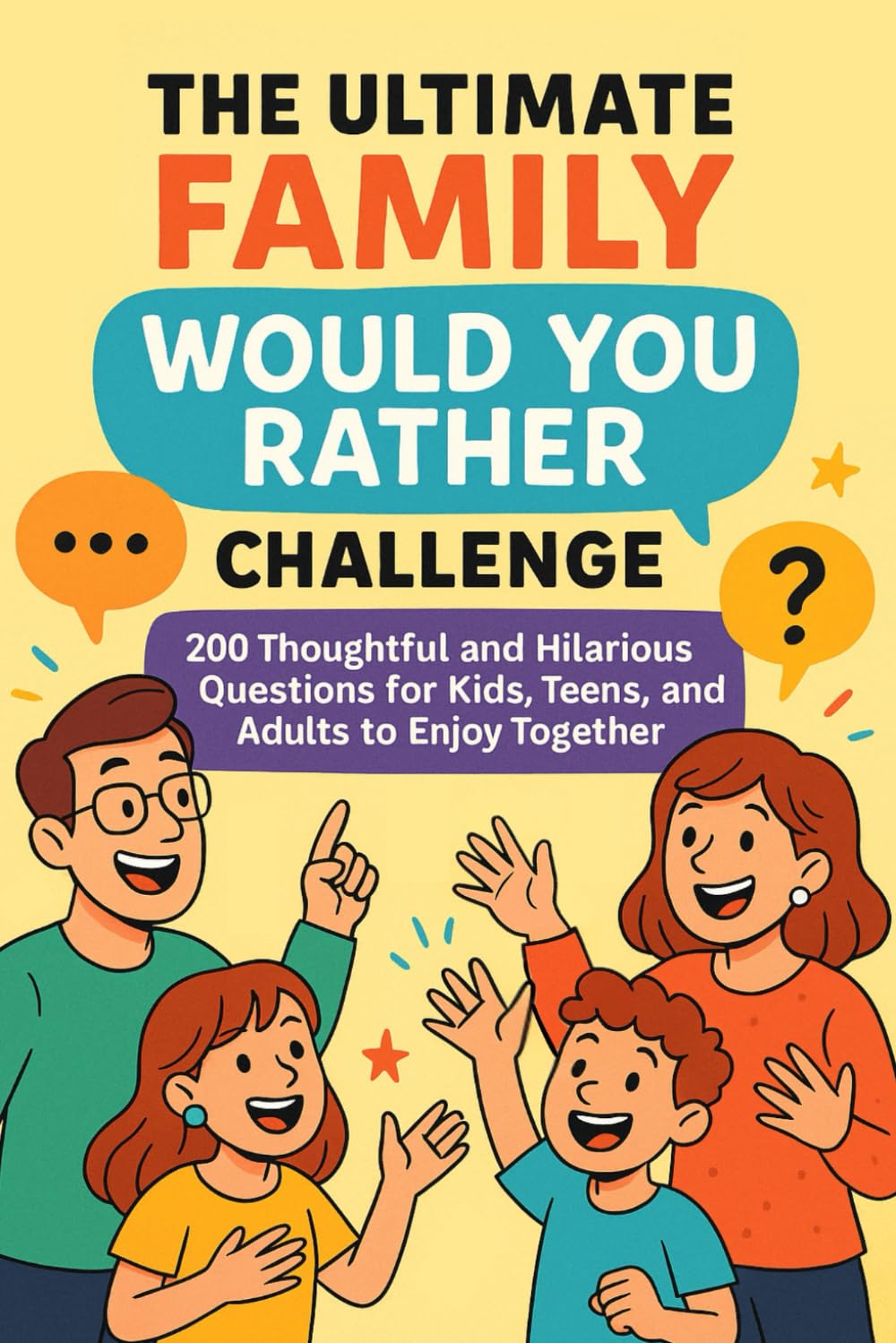 The Ultimate Family Would You Rather Challenge: 200 Thoughtful and Hilarious Questions for Kids, Teens, and Adults to Enjoy Together