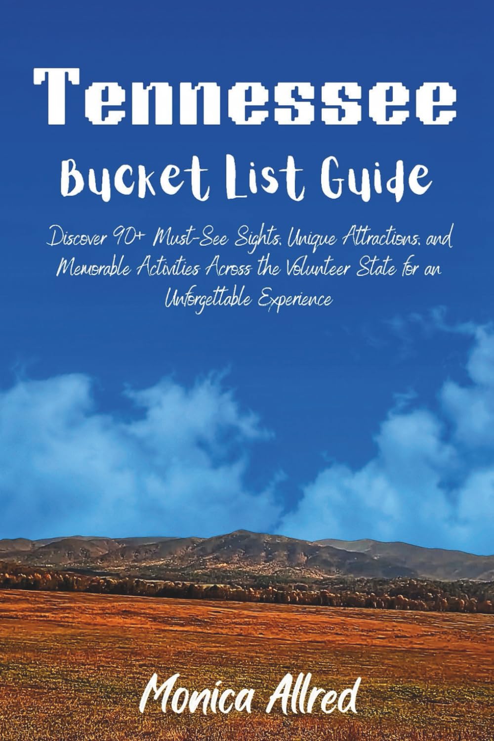 Tennessee Bucket List Guide: Discover 90+ Must-See Sights, Unique Attractions, and Memorable Activities Across the Volunteer State for an Unforgettable Experience (2026 Adventure Guide)