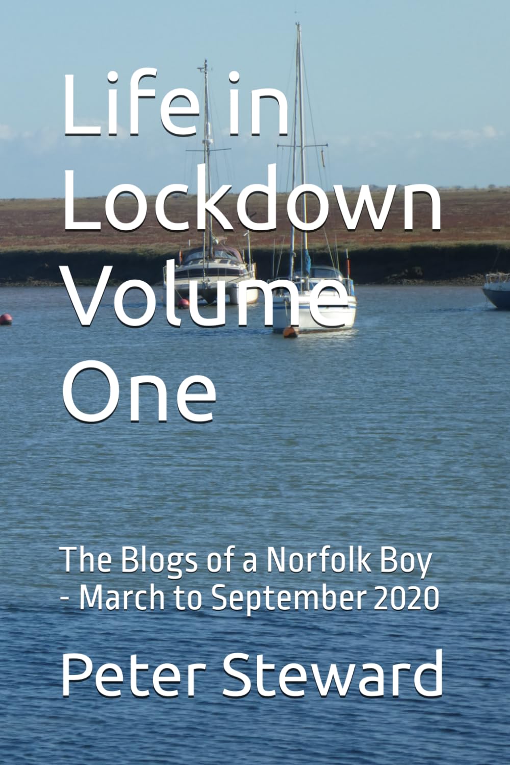 Life in Lockdown Volume One: The Blogs of a Norfolk Boy - March to September 2020