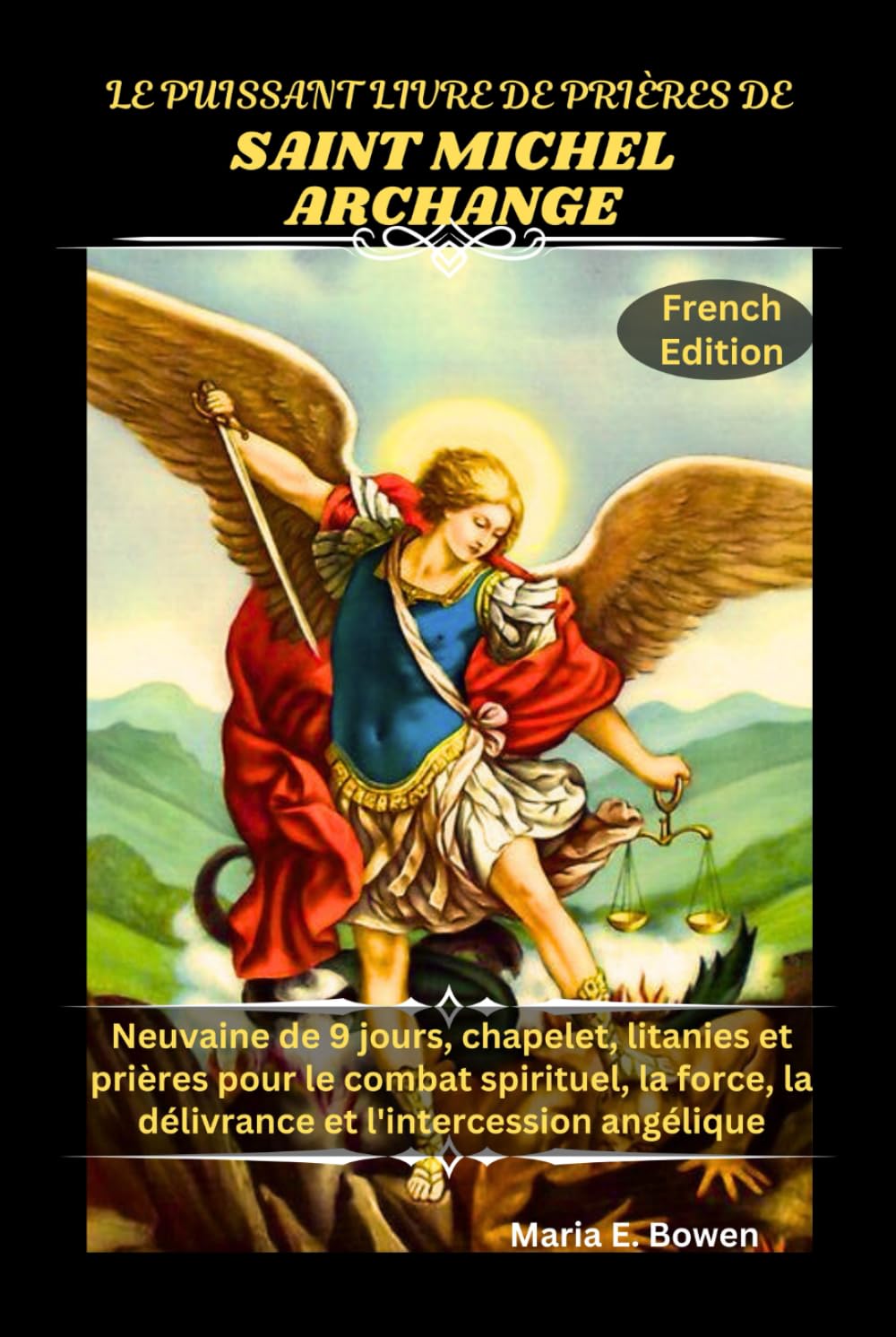 LE PUISSANT LIVRE DE PRIÈRES DE SAINT MICHEL ARCHANGE: Neuvaine de 9 jours, chapelet, litanies et prières pour le combat spirituel, la force, la délivrance et l'intercession angélique