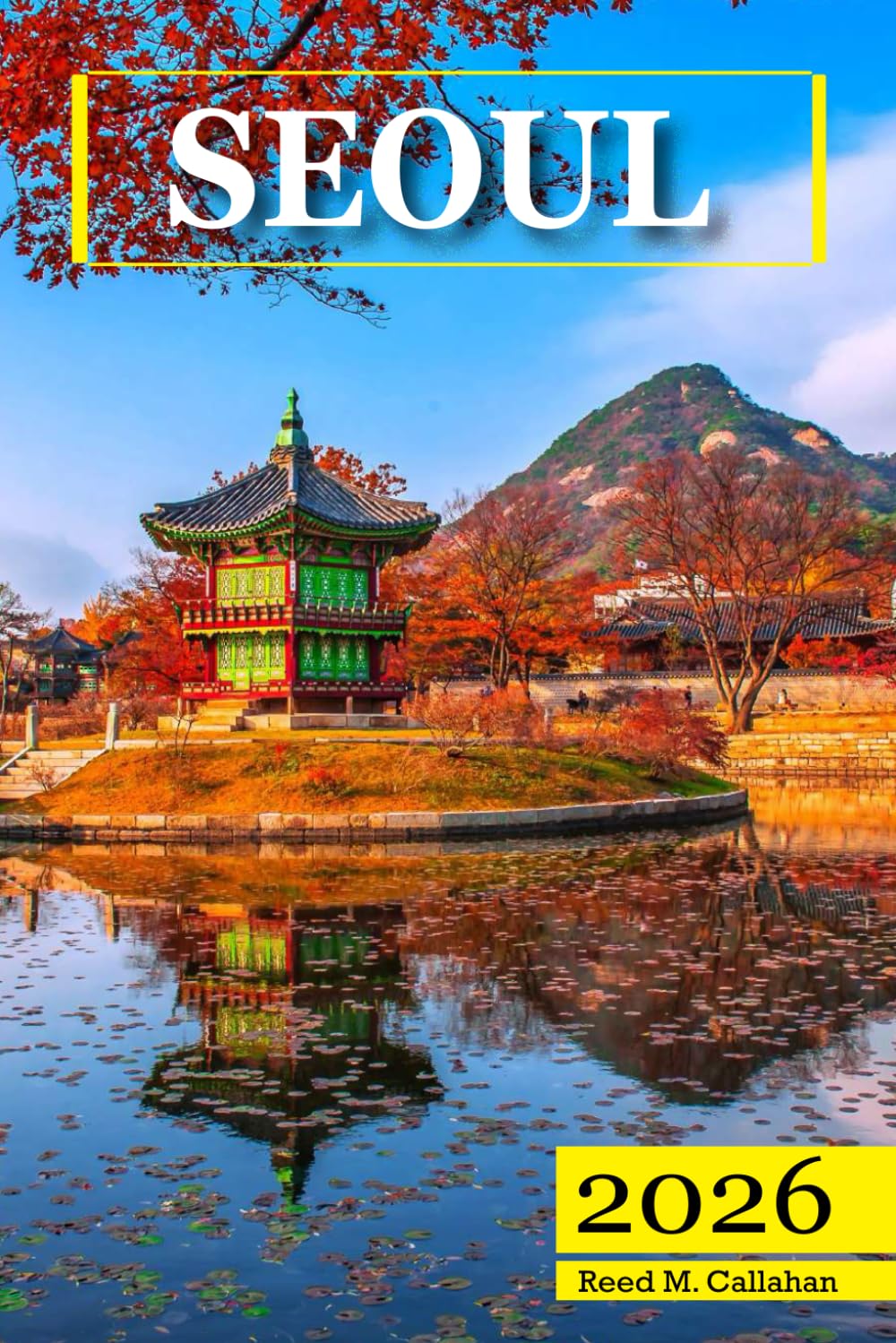 Seoul Travel Guide 2026: The Complete Traveler's Handbook to Discover the Hidden Gems, Historic Villages, Must-See Attractions and Insider Tips for an Unforgettable Experience