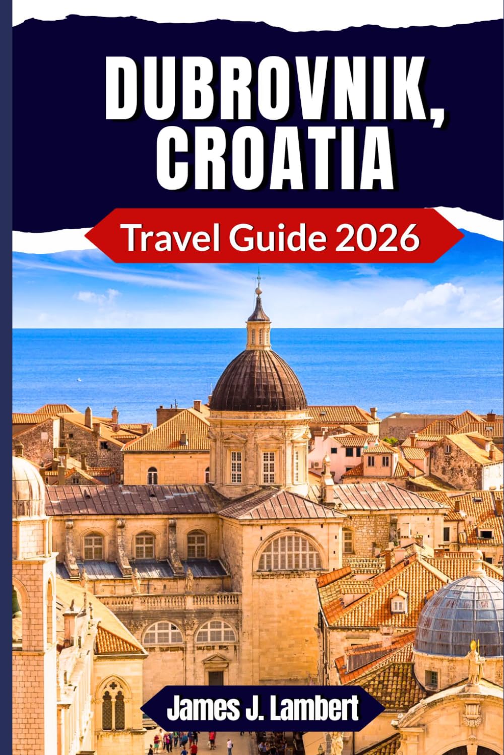 DUBROVNIK, CROATIA TRAVEL GUIDE 2026: Discover Hidden Gems, Game of Thrones Locations & Perfect Itineraries for an Unforgettable Trip