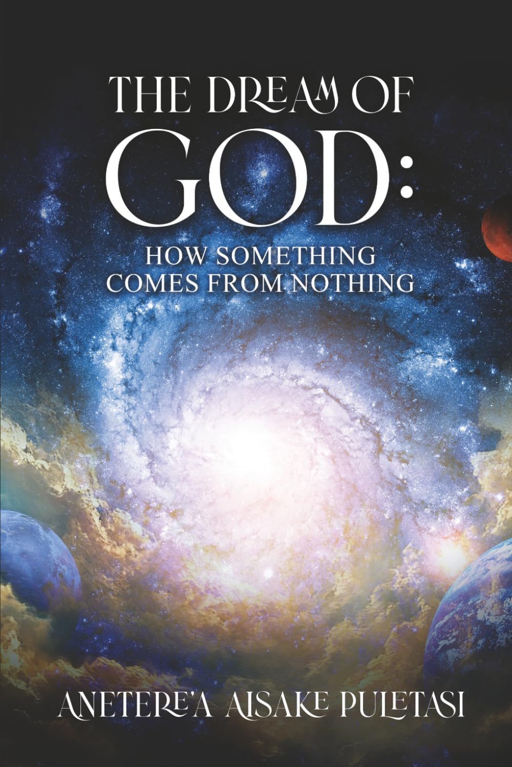 The Dream of God: How Something Comes From Nothing