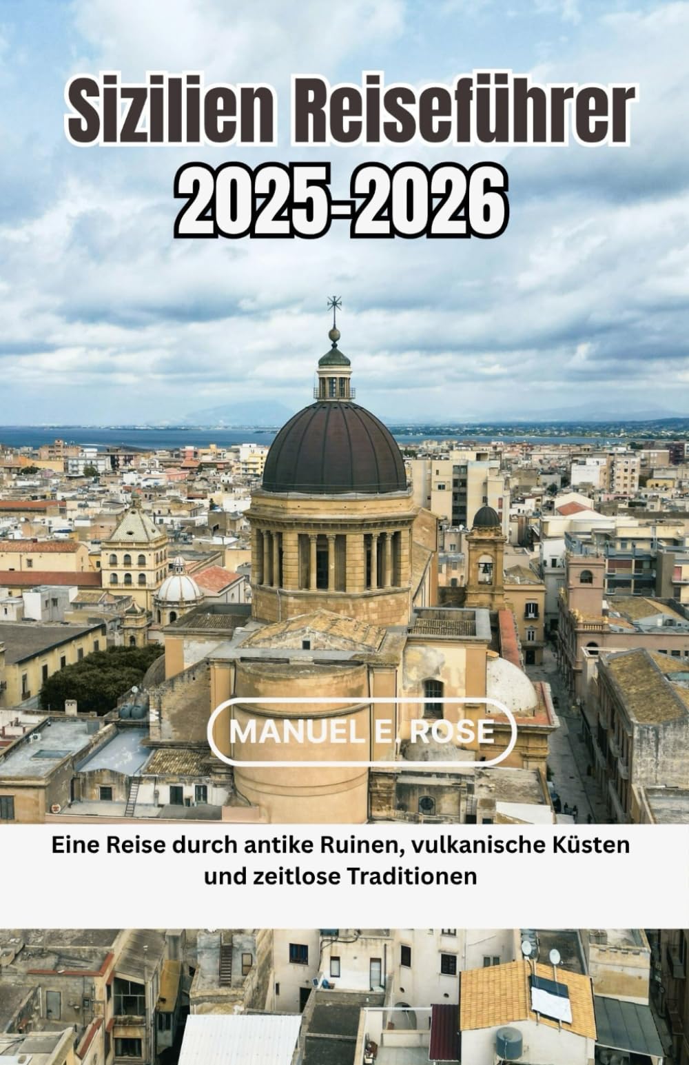 Sizilien Reiseführer 2025-2026: Eine Reise durch antike Ruinen, vulkanische Küsten und zeitlose Traditionen