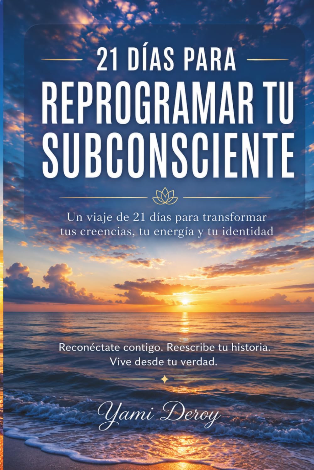 21 días para reprogramar tu subconsciente: Cómo transformar tus creencias, romper patrones y crear una nueva realidad interior