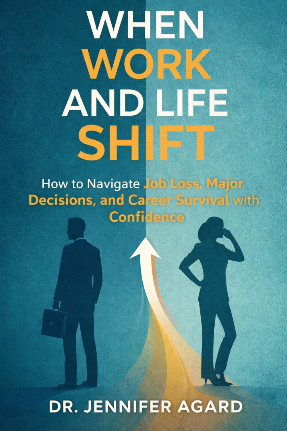 WHEN WORK AND LIFE SHIFT: How to Navigate Job Loss, Major Decisions, and Career Survival with Confidence