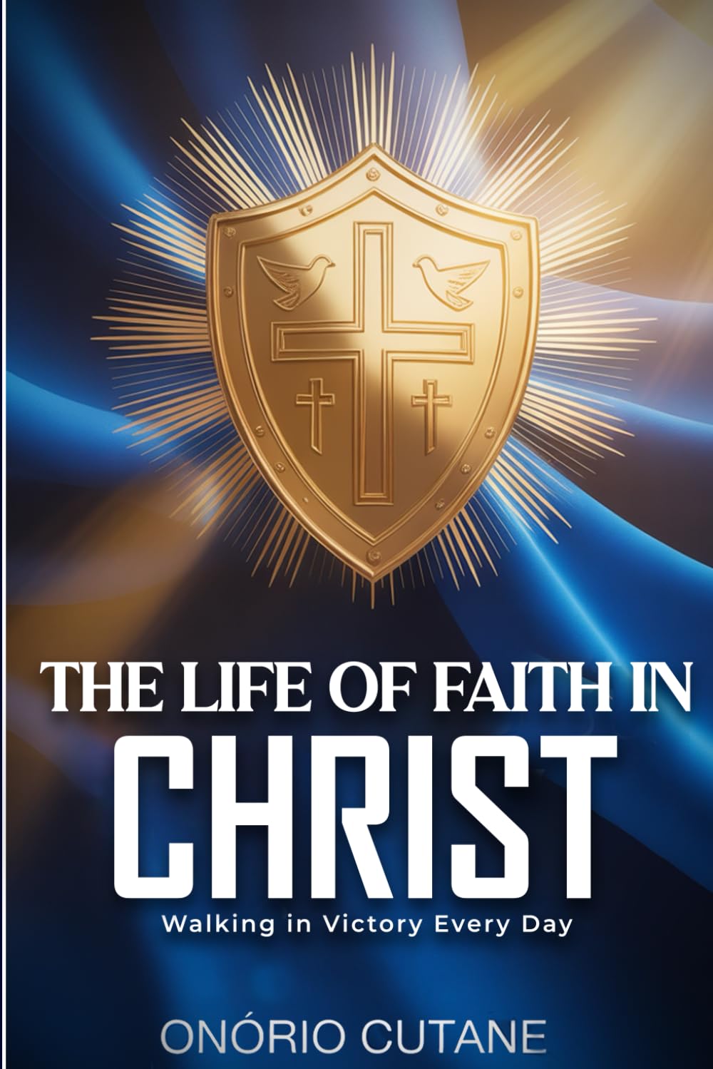THE LIFE OF FAITH IN CHRIST: Walking in Victory Every Day