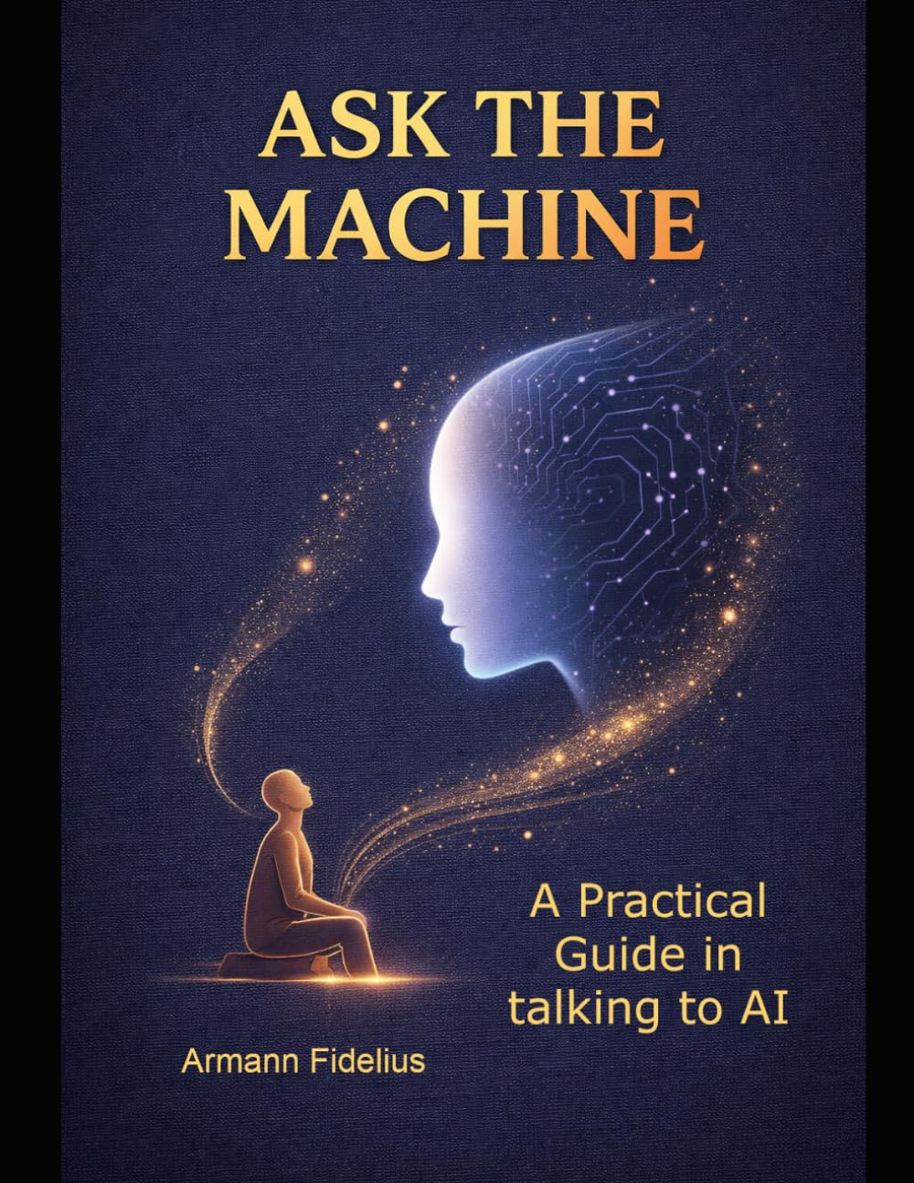 Ask the Machine: A Practical Guide in talking to AI