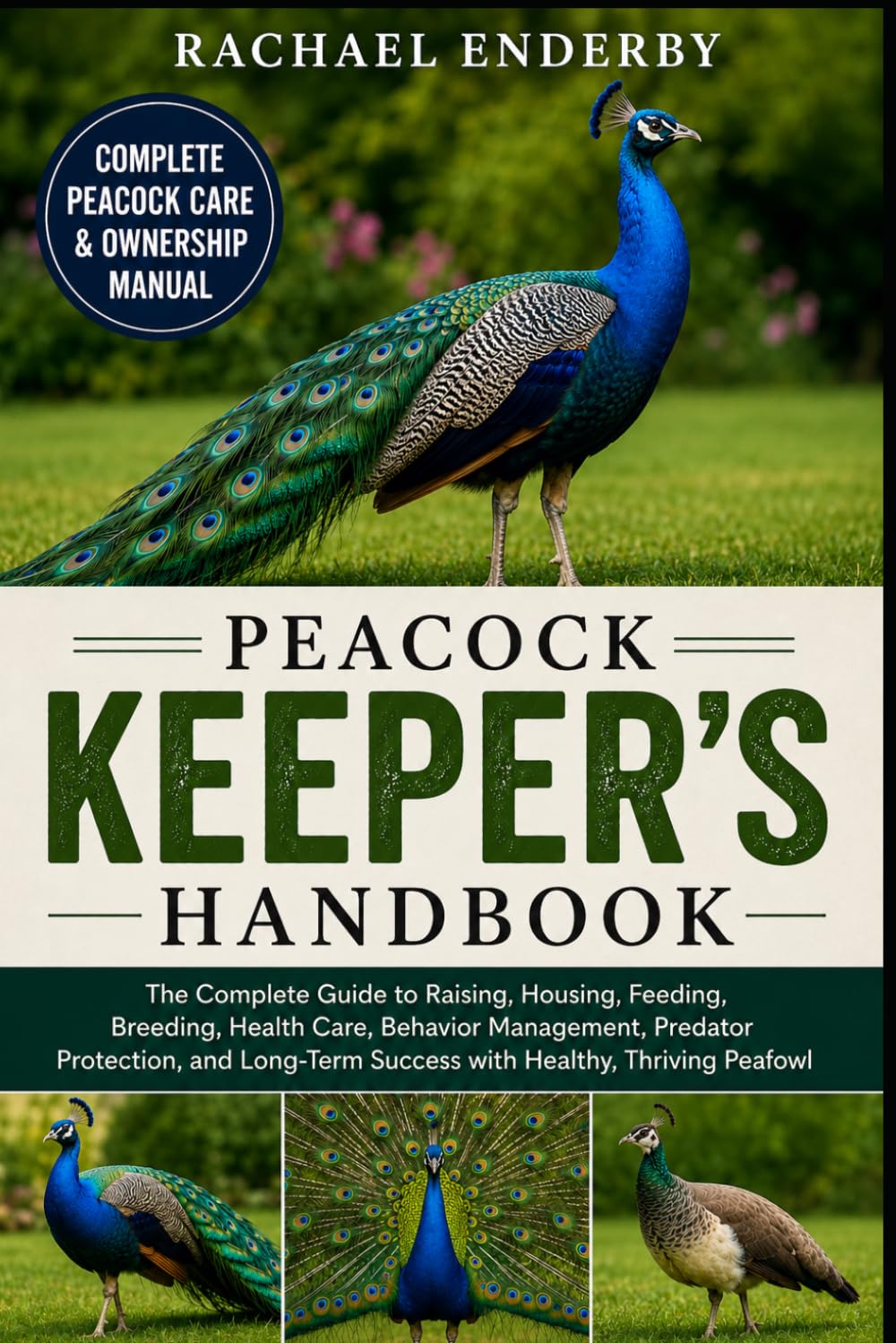 PEACOCK KEEPER'S HANDBOOK: The Complete Guide to Raising, Housing, Feeding, Breeding, Health Care, Behavior Management, Predator Protection, and Long-Term Success with Healthy, Thriving Peafowl