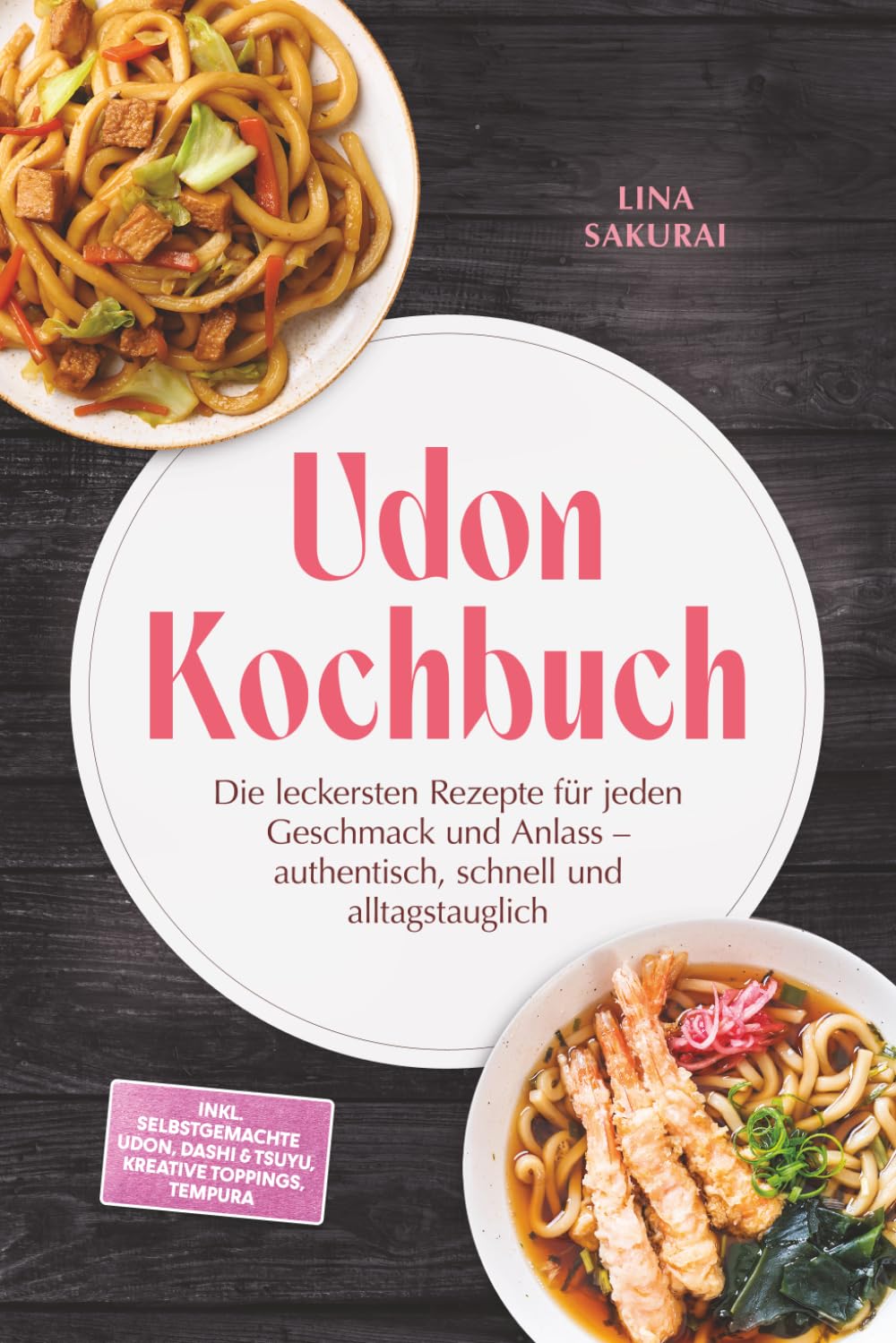 Udon Kochbuch: Die leckersten Rezepte für jeden Geschmack und Anlass – authentisch, schnell und alltagstauglich – inkl. selbstgemachte Udon, Dashi & Tsuyu, kreative Toppings, Tempura
