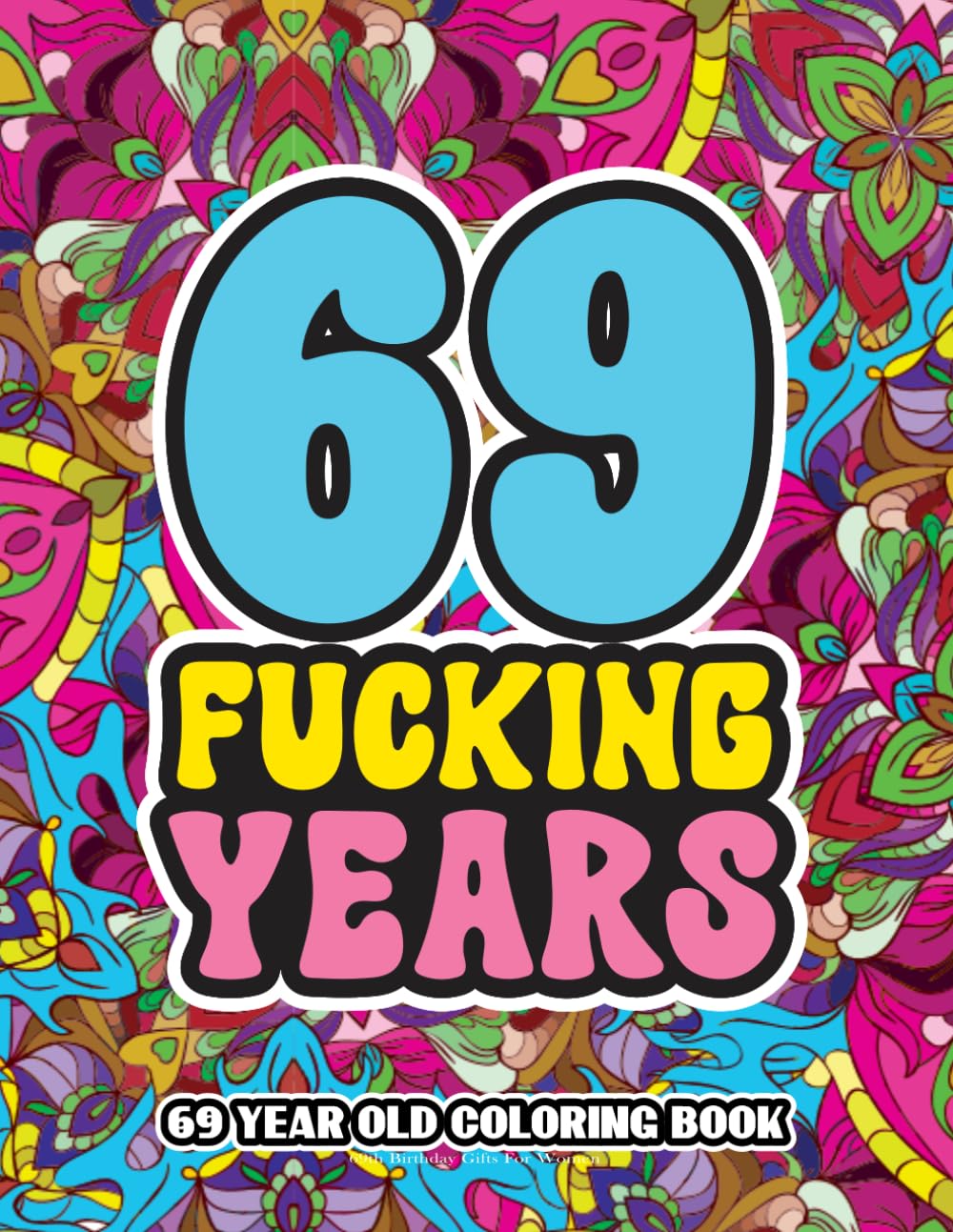 69th Birthday Gifts For Women: 69 Year Old Coloring Book: Swear Word Birthday Coloring Pages for 69-Year-Old Women & Men Full of Motivational and Funny Quotes for Relaxation