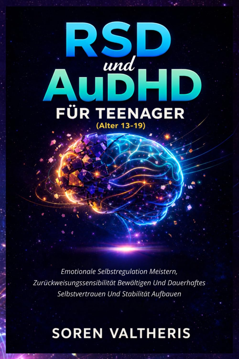RSD und AuDHD für Teenager (Alter 13-19): Emotionale Selbstregulation Meistern, Zurückweisungssensibilität Bewältigen Und Dauerhaftes Selbstvertrauen Und Stabilität Aufbauen