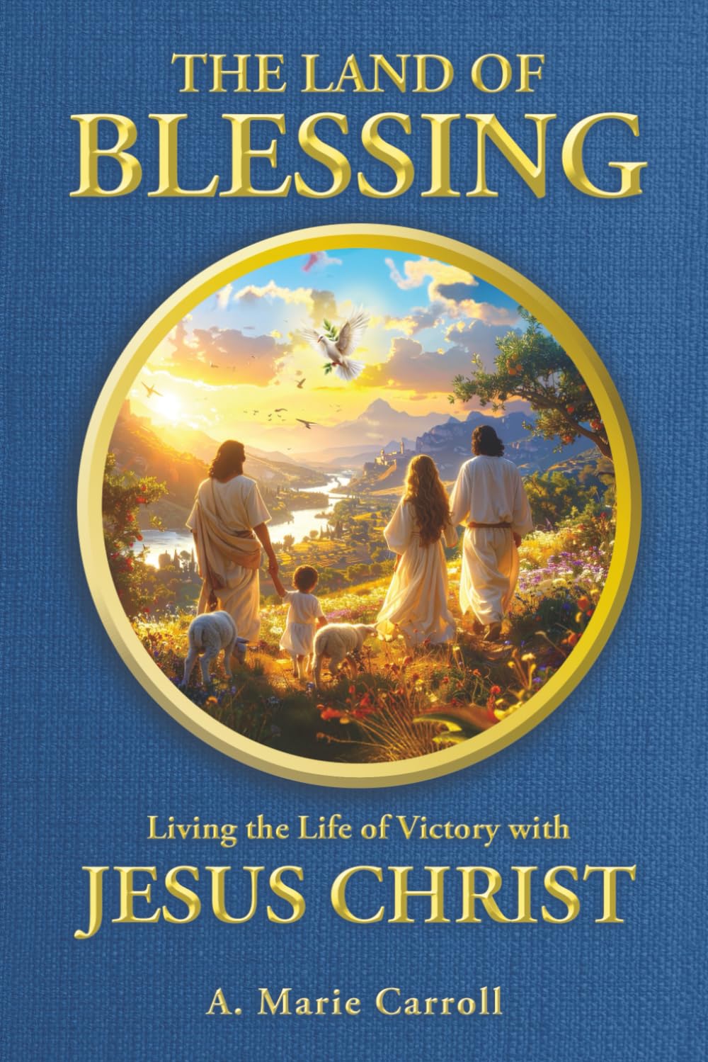 The Land of Blessing: Living the Life of Victory with Jesus Christ