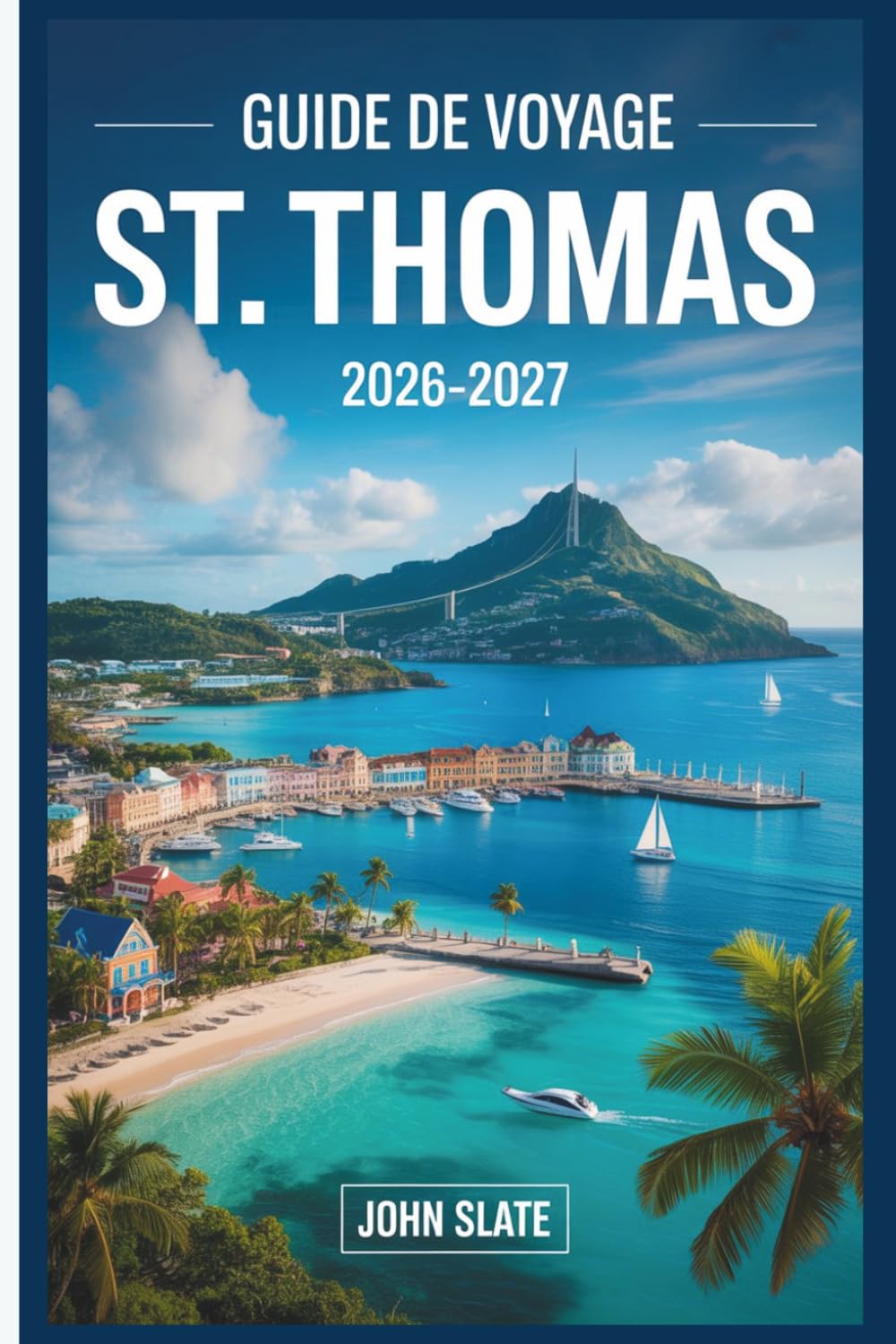 Guide de voyage St. Thomas 2026-2027: Là où les Caraïbes rencontrent le sol américain : découvrez Magens Bay, Charlotte Amalie, Coral World, Fort Christian et les îles Vierges américaines