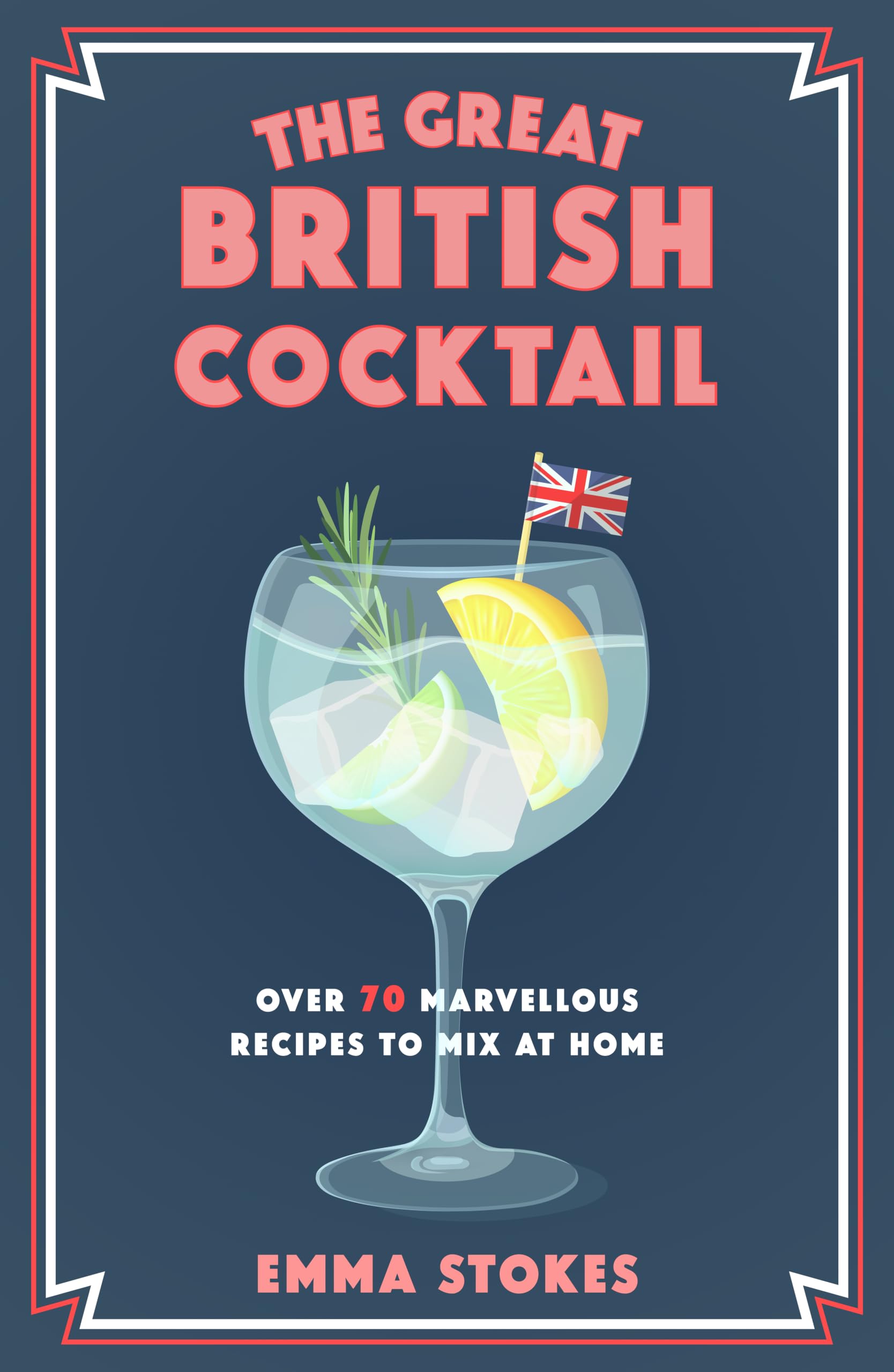 The Great British Cocktail: Over 70 Marvellous Recipes to Mix at Home