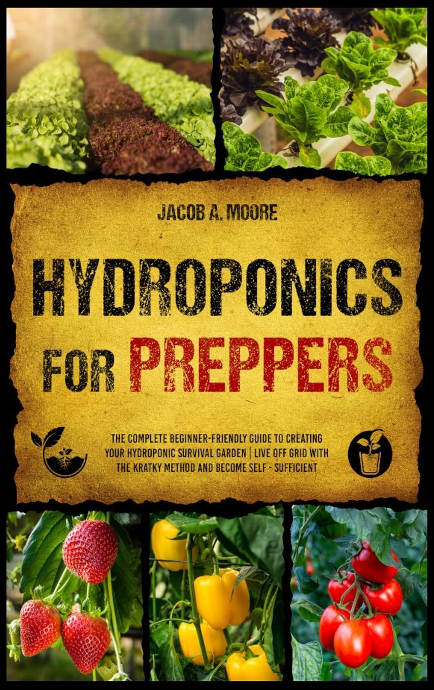 Hydroponics for Preppers: The Complete Beginner-Friendly Guide to Creating Your Hydroponic Survival Garden Live Off Grid with the Kratky Method and Become Self- Sufficient      Hardcover – August 7, 2023