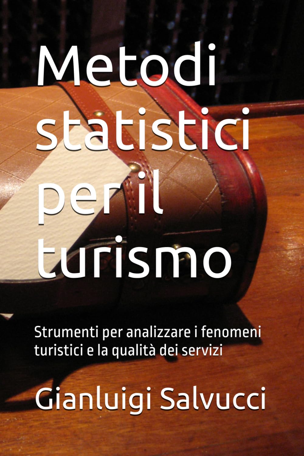 Metodi statistici per il turismo: Strumenti per analizzare i fenomeni turistici e la qualità dei servizi (Statistica Teoria e prassi)