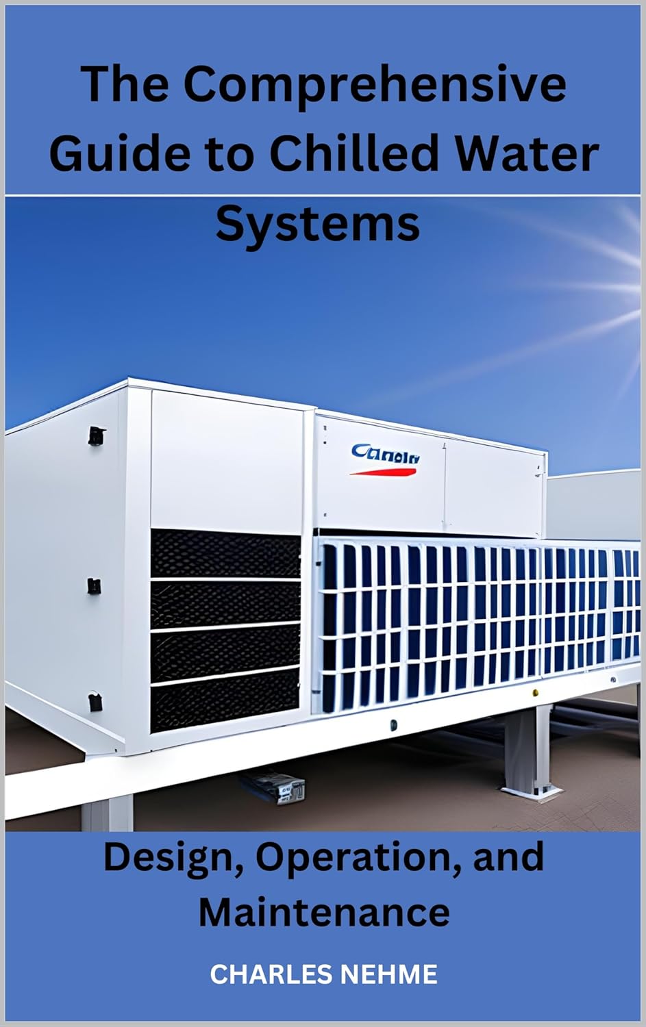 The Comprehensive Guide to Chilled Water Systems Design, Operation
