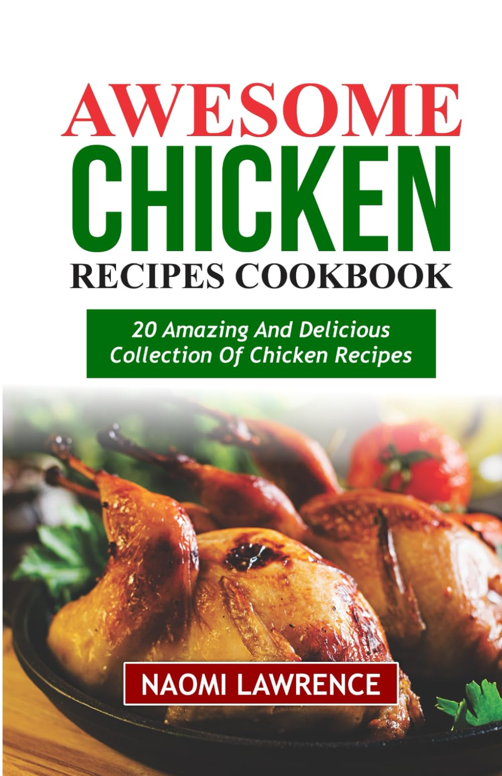 AWESOME CHICKEN RECIPES COOKBOOK: 20 Amazing And Delicious Collection of Chicken Recipes