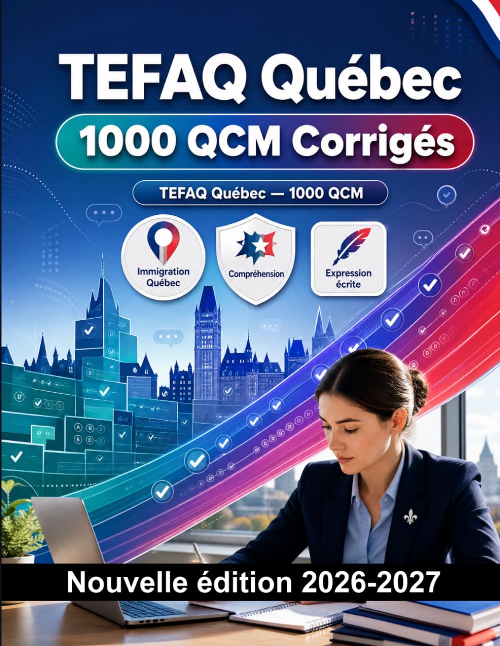 TEFAQ Québec : 1000 QCM Corrigés: Préparation examen français : Compréhension écrite, Vocabulaire, Expression écrite, Orthographe, Format d'examen et entraînement aux épreuves pour réussir