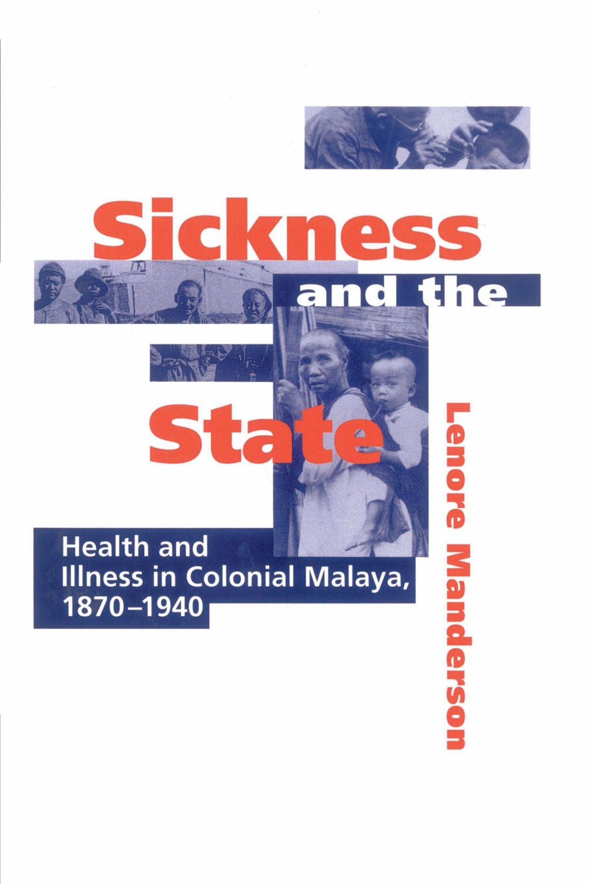 Sickness and the State: Health and Illness in Colonial Malaya, 1870-1940