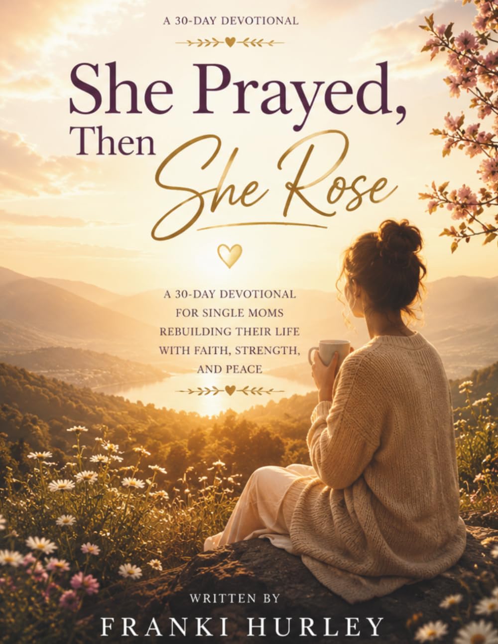 She Prayed, Then She Rose: A 30-Day Devotional for Single Moms Rebuilding Their Life with Faith, Strength, and Peace