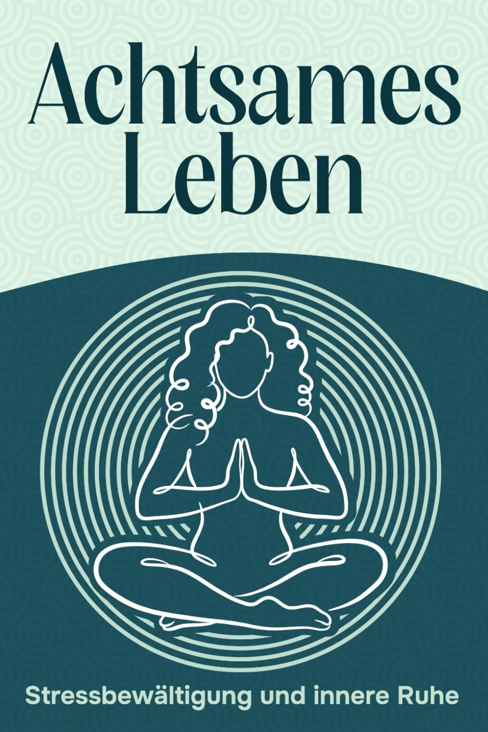 Achtsames Leben: Stressbewältigung und innere Ruhe (Sechs Säulen des Wohlbefindens)