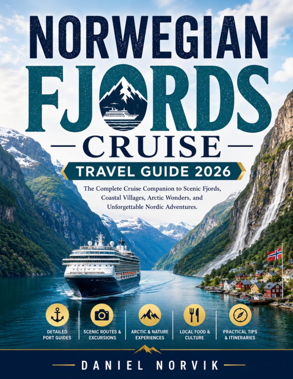 NORWEGIAN FJORDS CRUISE TRAVEL GUIDE 2026: The Complete Cruise Companion to Scenic Fjords, Coastal Villages, Arctic Wonders, and Unforgettable Nordic Adventures
