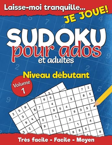 Laisse-moi tranquille… JE JOUE! Sudoku pour ados et adultes: Niveau débutant (très facile, facile et moyen) pour une expérience de jeux amusante et ... | Volume 1 | En français (French Edition)