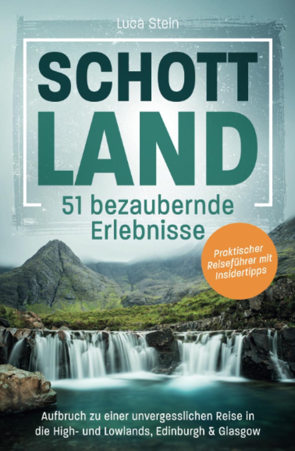 Schottland - 51 bezaubernde Erlebnisse: Aufbruch zu einer unvergesslichen Reise in die High- und Lowlands, Edinburgh & Glasgow I Praktischer Reiseführer mit Insidertipps