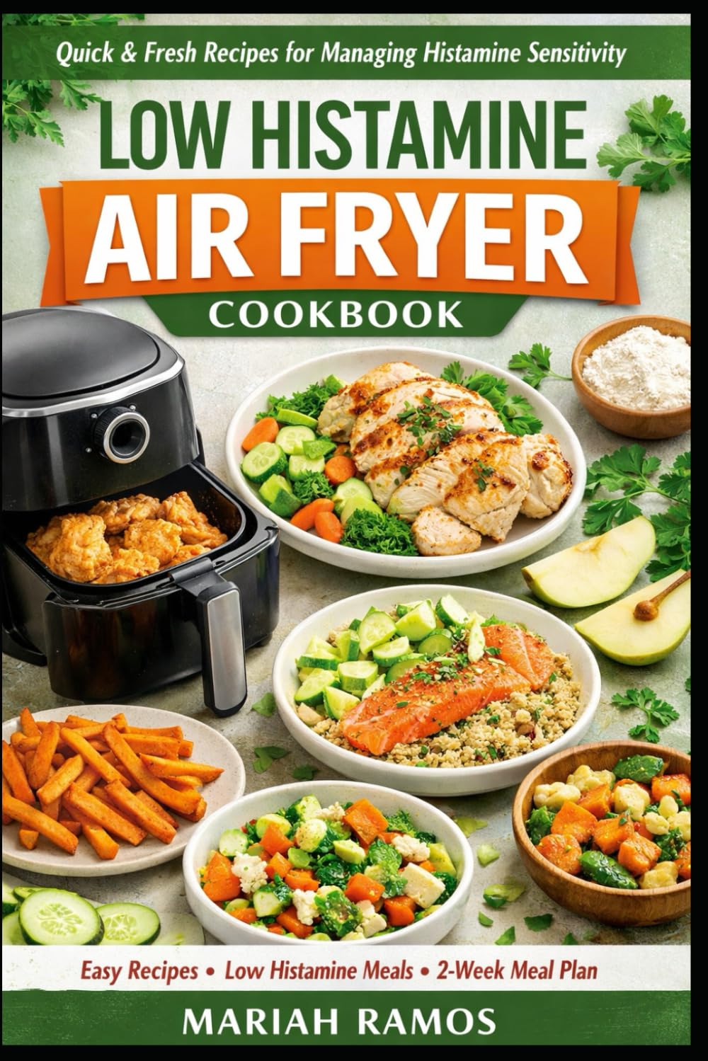 LOW HISTAMINE AIR FRYER COOKBOOK: Quick & Fresh Recipes for Managing Histamine Sensitivity