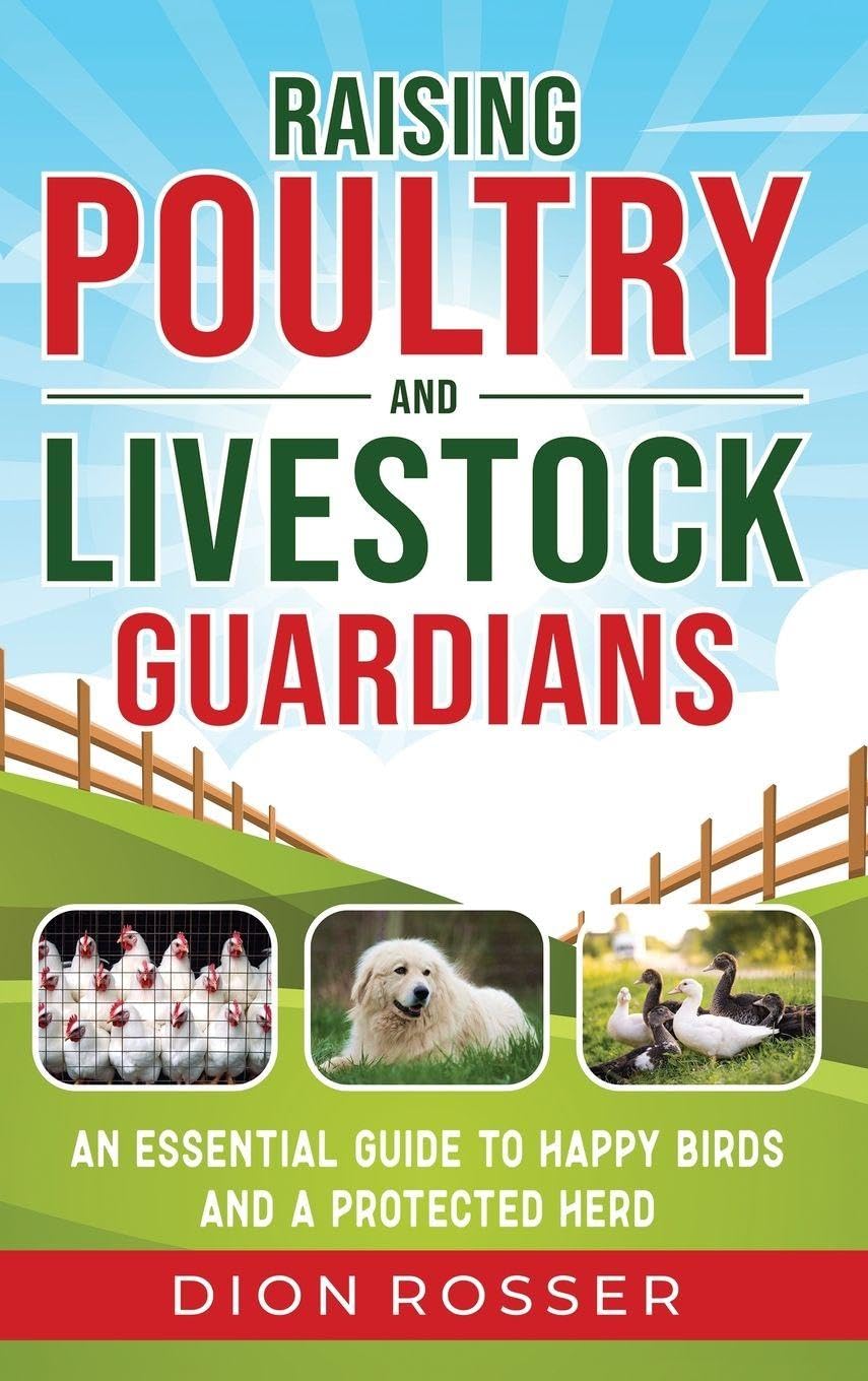 Raising Poultry and Livestock Guardians: An Essential Guide to Happy Birds and a Protected Herd
