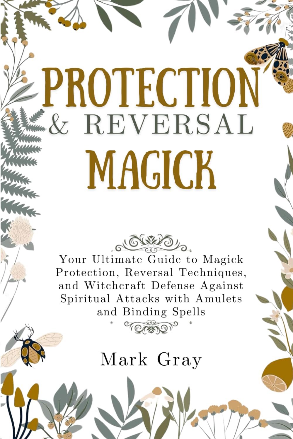 PROTECTION & REVERSAL MAGICK: Your Ultimate Guide to Magick Protection, Reversal Techniques, and Witchcraft Defense Against Spiritual Attacks with Amulets and Binding Spells