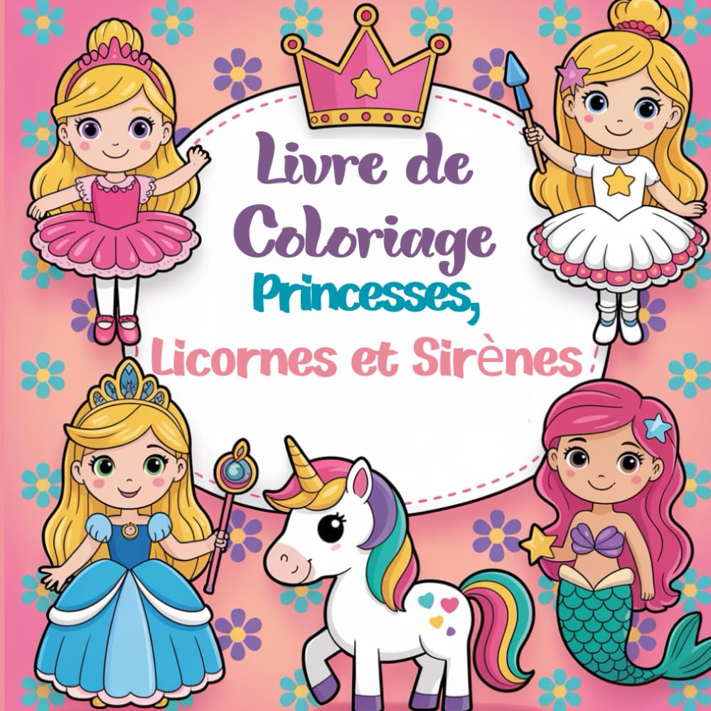 Livre de Coloriage Princesses, Licornes et Sirènes