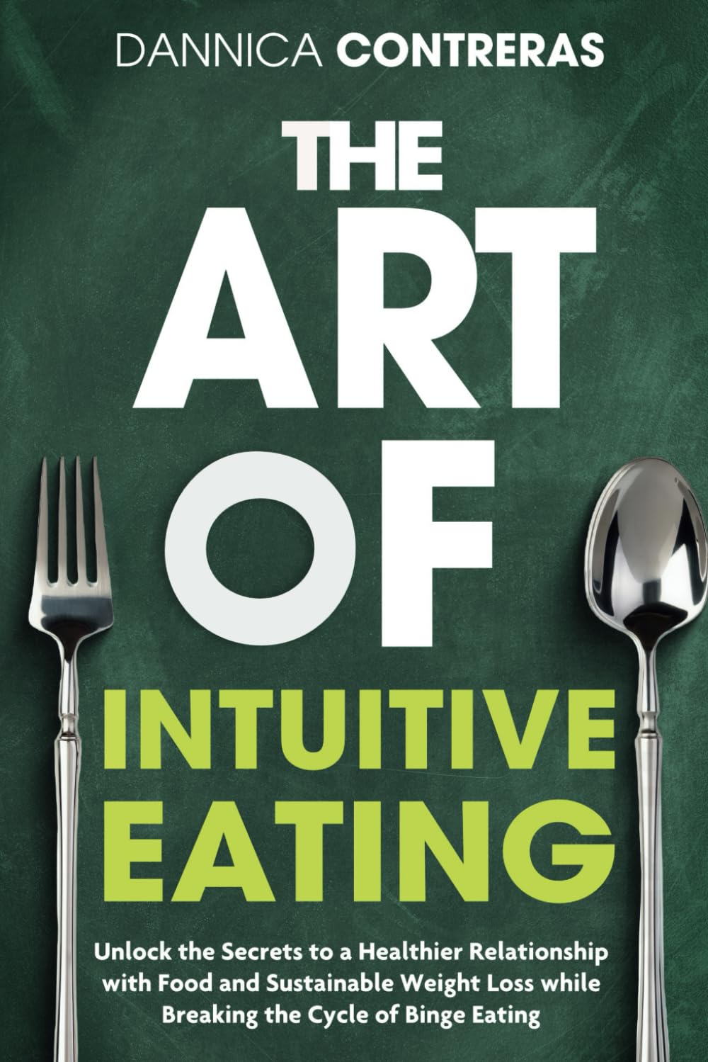 The Art Of Intuitive Eating: Unlock the Secrets to a Healthier Relationship With Food and Sustainable Weight Loss While Breaking the Cycle of Binge Eating