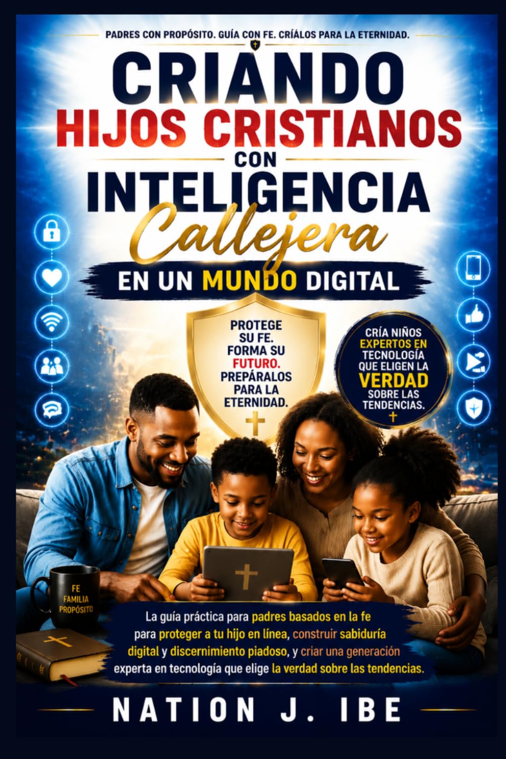 Criando Hijos Cristianos con Inteligencia Callejera en un Mundo Digital: La Guía Práctica de los Padres Basados en la Fe Para Proteger a Tu Hijo En ... y Criar una Generación Experta en Tecnología