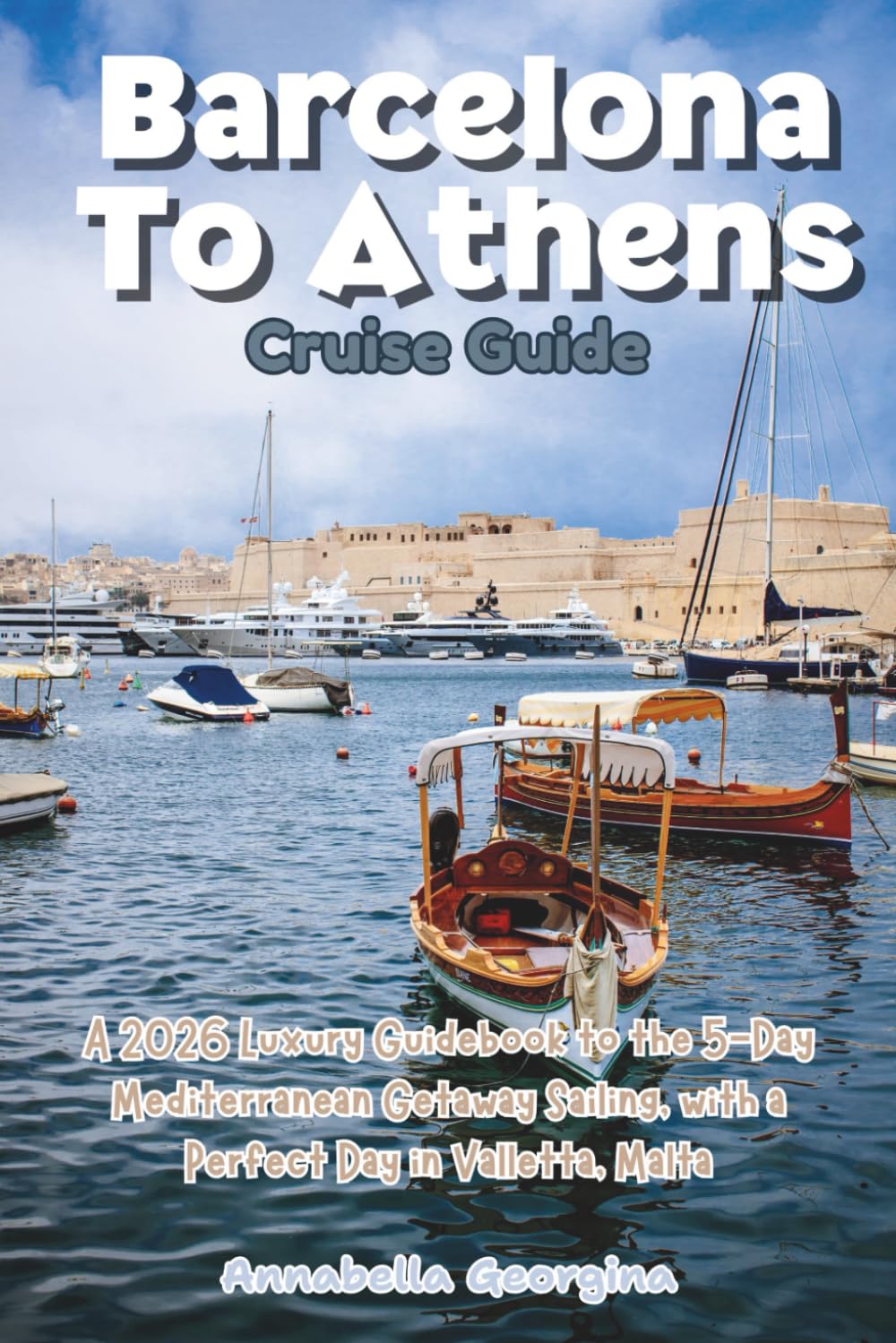 Barcelona To Athens Cruise Guide: A 2026 Luxury Guidebook to the 5-Day Mediterranean Getaway Sailing with a Perfect Day in Valletta, Malta (The Insider's Short Cruise Guides)