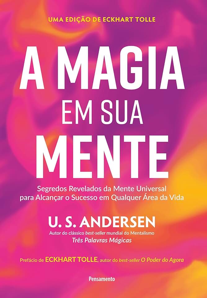 A magia em sua mente: Segredos revelados da mente universal para alcançar o sucesso em qualquer área da vida