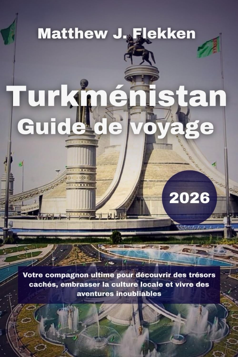 Turkménistan Guide de voyage 2026: Votre compagnon ultime pour découvrir des trésors cachés, embrasser la culture locale et vivre des aventures inoubliables