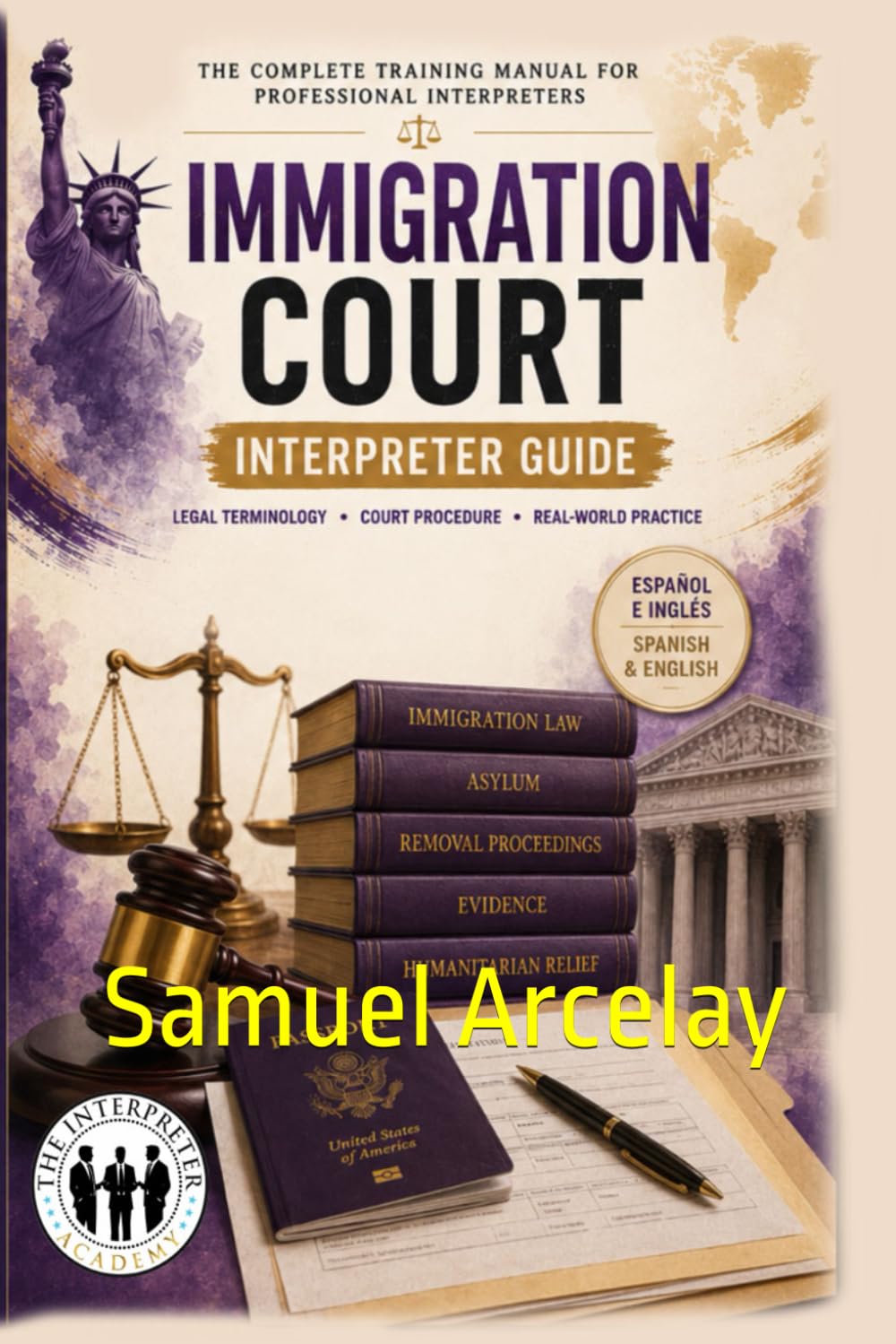 THE SPANISH IMMIGRATION INTERPRETER: Immigration Court, Asylum & Removal Proceedings Terminology, Scenarios & Courtroom Communication